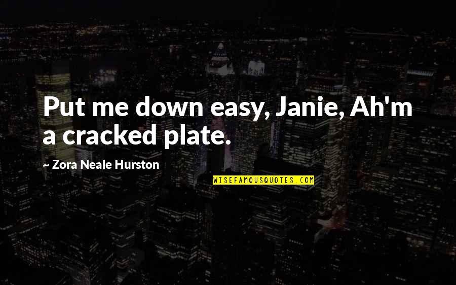 Janie's Quotes By Zora Neale Hurston: Put me down easy, Janie, Ah'm a cracked