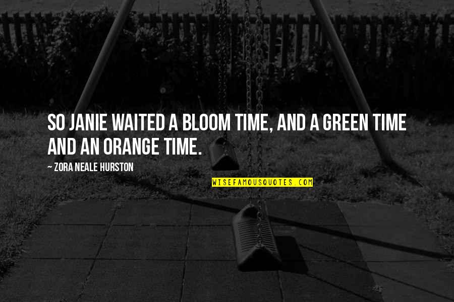 Janie's Quotes By Zora Neale Hurston: So Janie waited a bloom time, and a