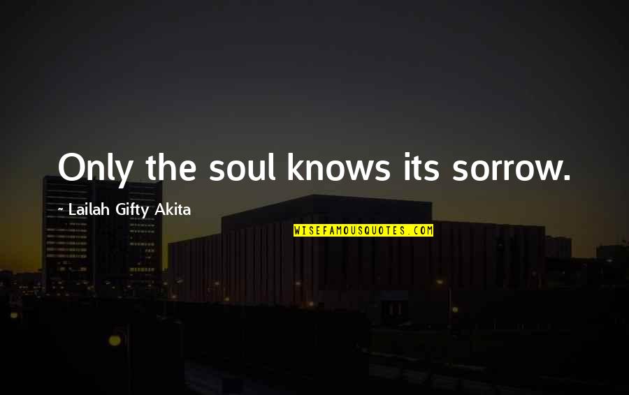 Janika Balas Quotes By Lailah Gifty Akita: Only the soul knows its sorrow. Janika Balas Quotes By Lailah Gifty Akita: Only the soul knows its sorrow.