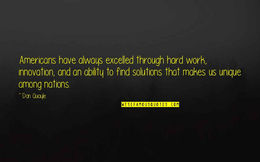 Janika Wallace Quotes By Dan Quayle: Americans have always excelled through hard work, innovation, Janika Wallace Quotes By Dan Quayle: Americans have always excelled through hard work, innovation,