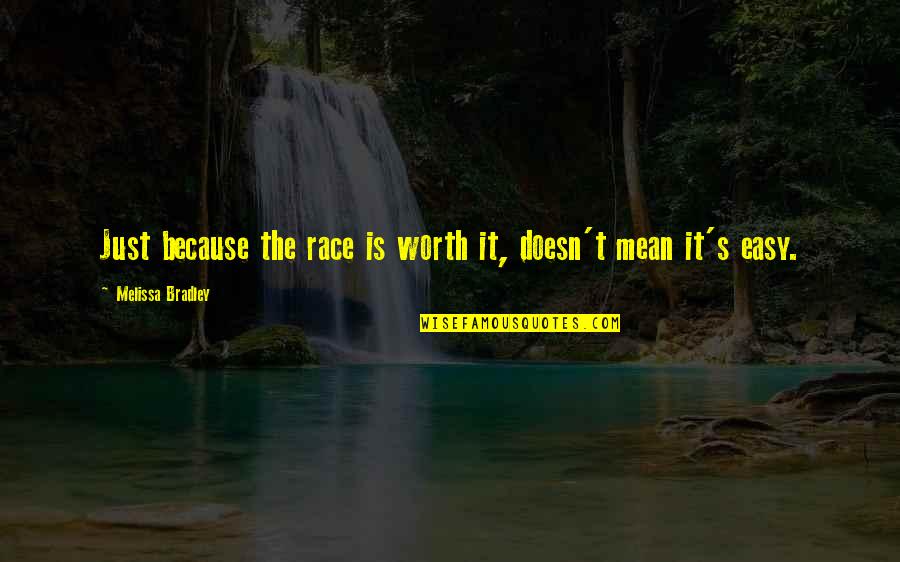 Janikka Bratton Quotes By Melissa Bradley: Just because the race is worth it, doesn't Janikka Bratton Quotes By Melissa Bradley: Just because the race is worth it, doesn't