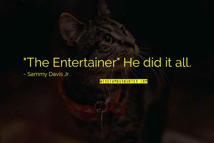 Janikka Bratton Quotes By Sammy Davis Jr.: "The Entertainer" He did it all. Janikka Bratton Quotes By Sammy Davis Jr.: "The Entertainer" He did it all.