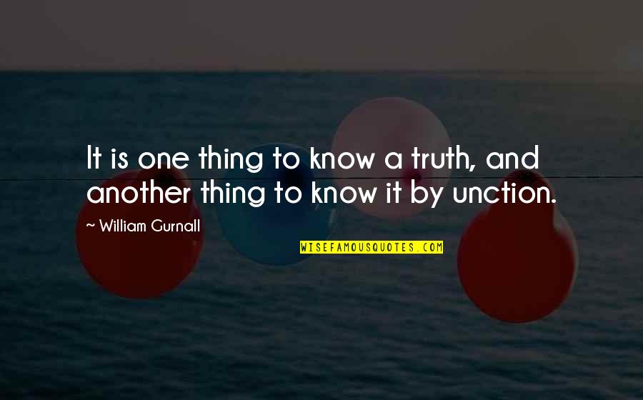 Janikowski 63 Quotes By William Gurnall: It is one thing to know a truth,
