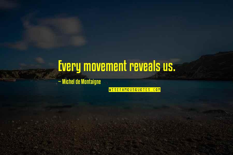 Janikowski Quotes By Michel De Montaigne: Every movement reveals us.