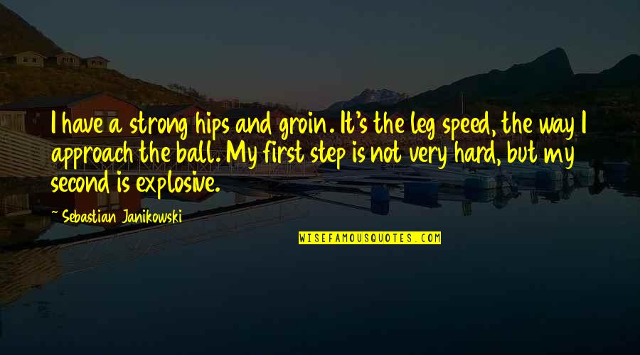 Janikowski Quotes By Sebastian Janikowski: I have a strong hips and groin. It's Janikowski Quotes By Sebastian Janikowski: I have a strong hips and groin. It's