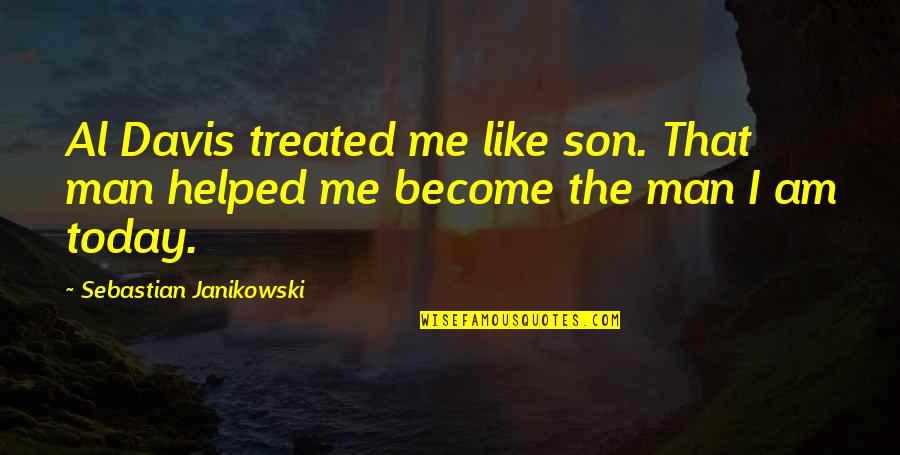 Janikowski Quotes By Sebastian Janikowski: Al Davis treated me like son. That man