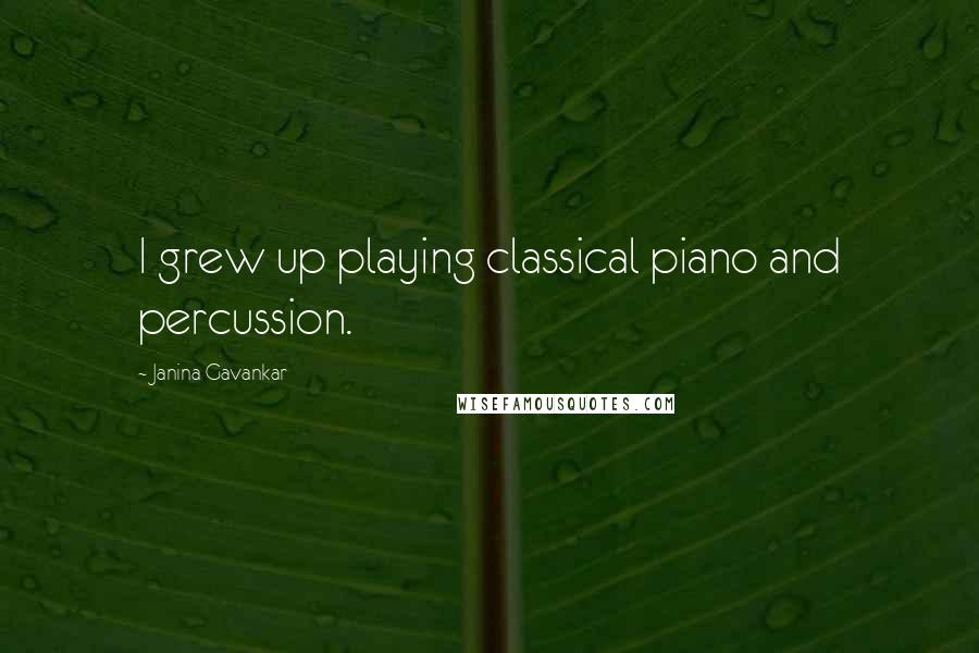 Janina Gavankar quotes: I grew up playing classical piano and percussion.