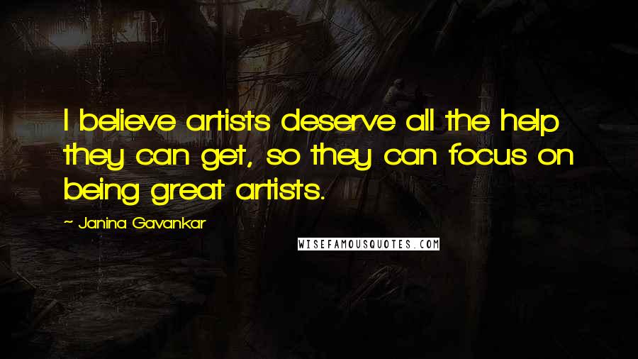 Janina Gavankar quotes: I believe artists deserve all the help they can get, so they can focus on being great artists.