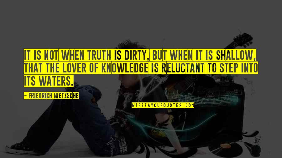 Janina Ramirez Quotes By Friedrich Nietzsche: It is not when truth is dirty, but