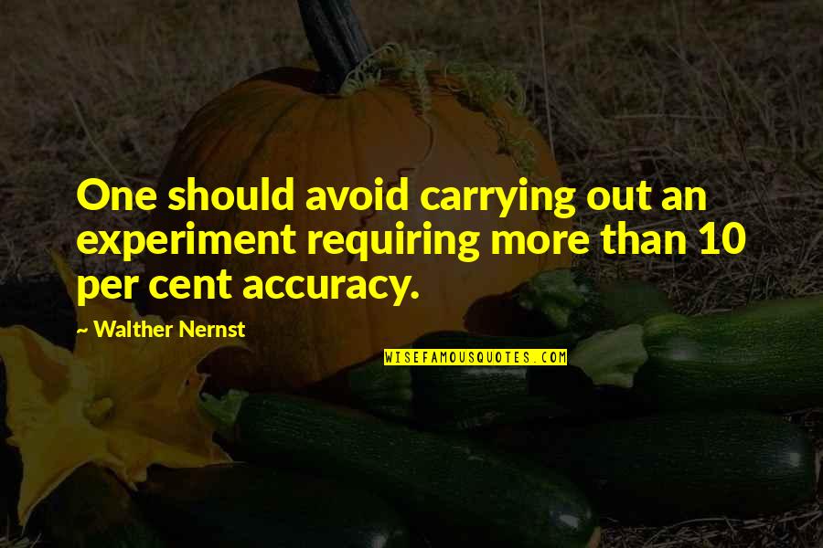 Janina Vela Quotes By Walther Nernst: One should avoid carrying out an experiment requiring