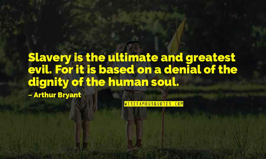 Janine Allis Quotes By Arthur Bryant: Slavery is the ultimate and greatest evil. For