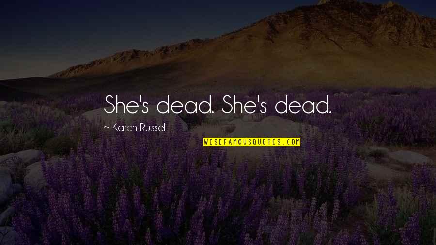Janine Allis Quotes By Karen Russell: She's dead. She's dead. Janine Allis Quotes By Karen Russell: She's dead. She's dead.
