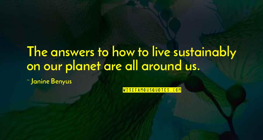 Janine Benyus Quotes By Janine Benyus: The answers to how to live sustainably on