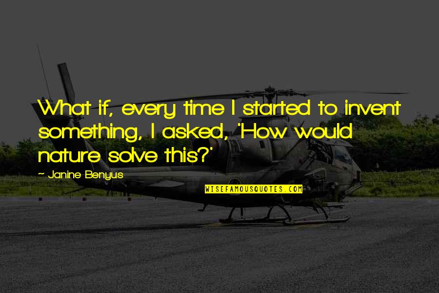 Janine Benyus Quotes By Janine Benyus: What if, every time I started to invent Janine Benyus Quotes By Janine Benyus: What if, every time I started to invent