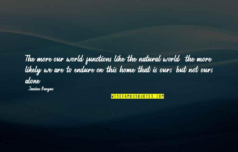 Janine Benyus Quotes By Janine Benyus: The more our world functions like the natural Janine Benyus Quotes By Janine Benyus: The more our world functions like the natural
