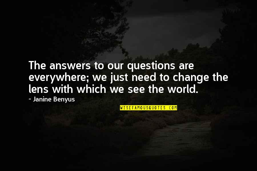 Janine Benyus Quotes By Janine Benyus: The answers to our questions are everywhere; we Janine Benyus Quotes By Janine Benyus: The answers to our questions are everywhere; we