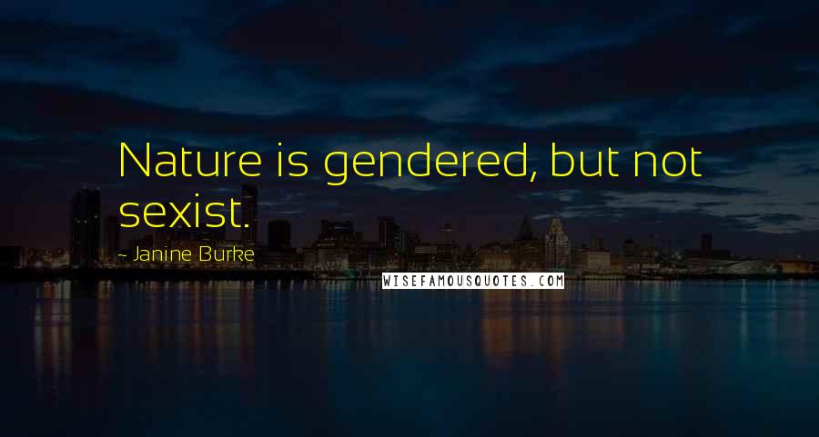 Janine Burke quotes: Nature is gendered, but not sexist.