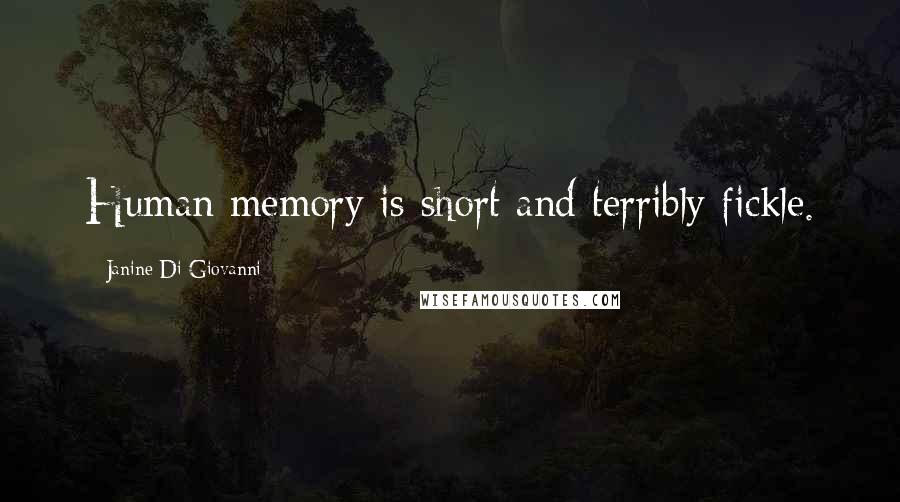 Janine Di Giovanni quotes: Human memory is short and terribly fickle.