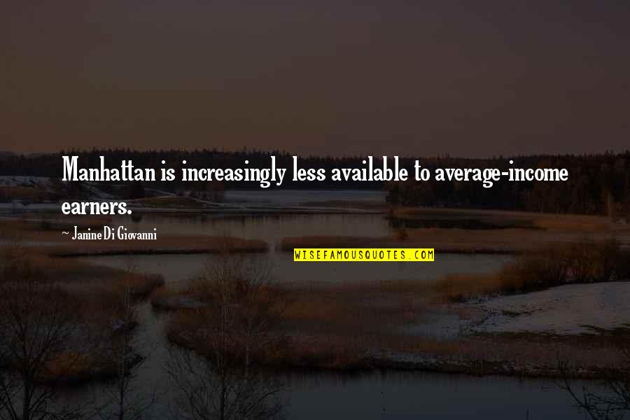 Janine Di Giovanni Quotes By Janine Di Giovanni: Manhattan is increasingly less available to average-income earners.
