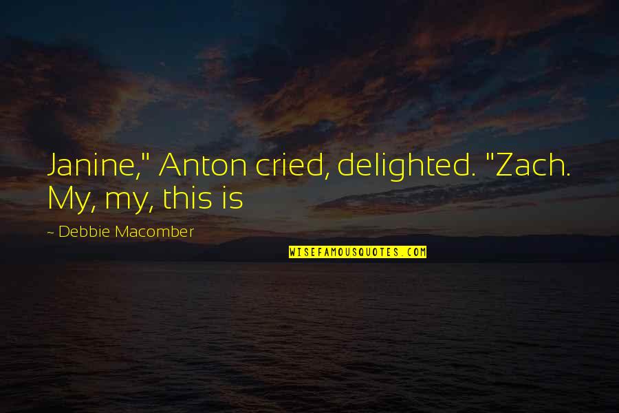 Janine Quotes By Debbie Macomber: Janine," Anton cried, delighted. "Zach. My, my, this