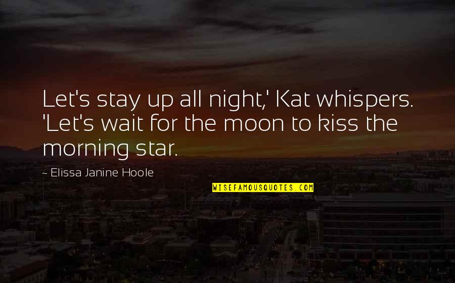 Janine Quotes By Elissa Janine Hoole: Let's stay up all night,' Kat whispers. 'Let's