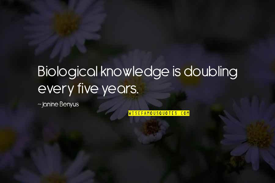 Janine Quotes By Janine Benyus: Biological knowledge is doubling every five years.