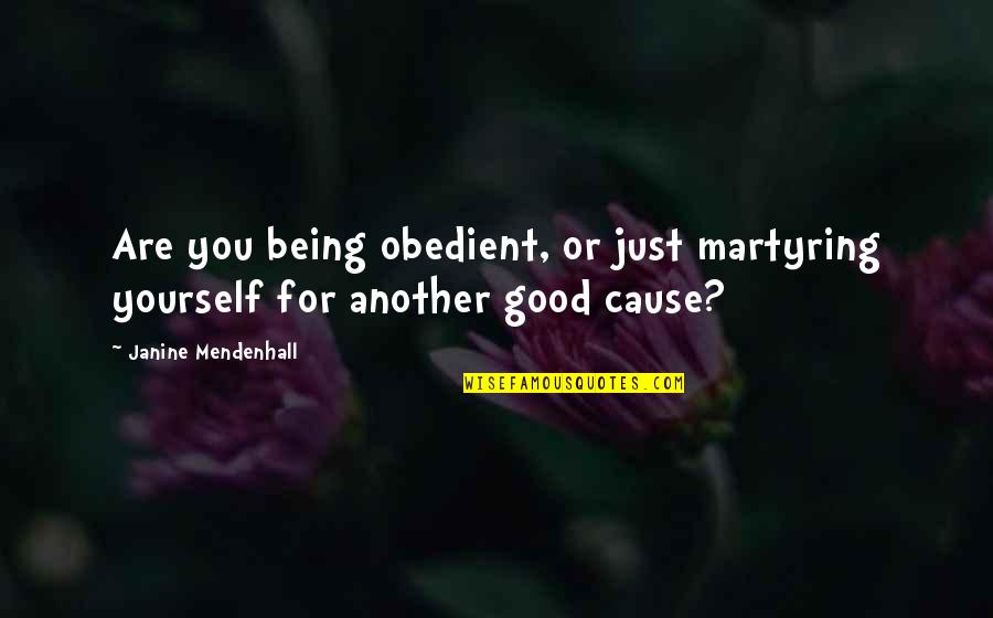 Janine Quotes By Janine Mendenhall: Are you being obedient, or just martyring yourself