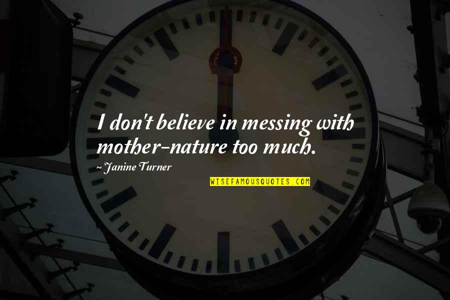 Janine Quotes By Janine Turner: I don't believe in messing with mother-nature too