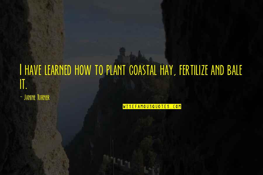 Janine Quotes By Janine Turner: I have learned how to plant coastal hay,