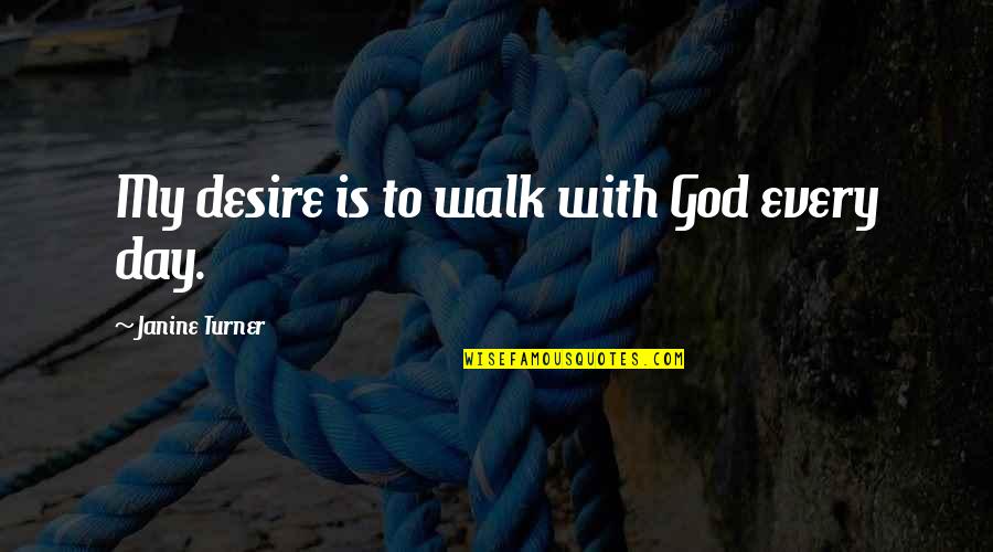 Janine Quotes By Janine Turner: My desire is to walk with God every