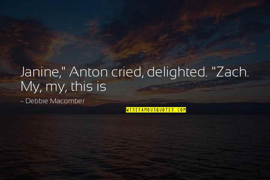 Janine's Quotes By Debbie Macomber: Janine," Anton cried, delighted. "Zach. My, my, this