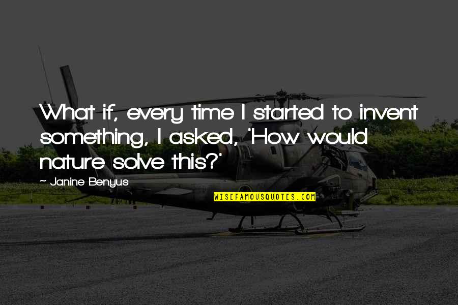Janine's Quotes By Janine Benyus: What if, every time I started to invent