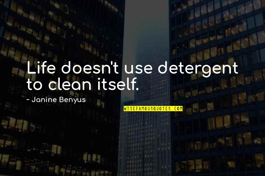 Janine's Quotes By Janine Benyus: Life doesn't use detergent to clean itself.