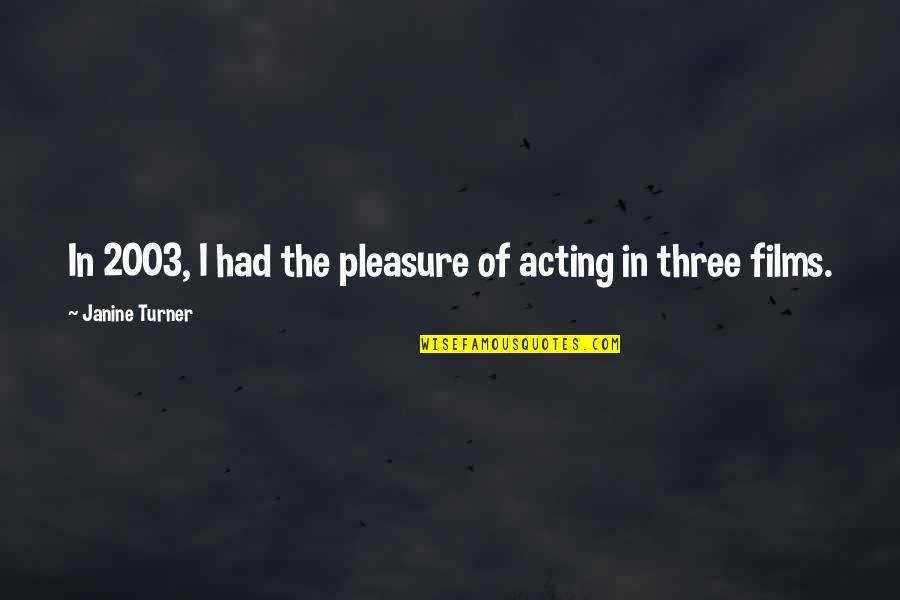 Janine's Quotes By Janine Turner: In 2003, I had the pleasure of acting