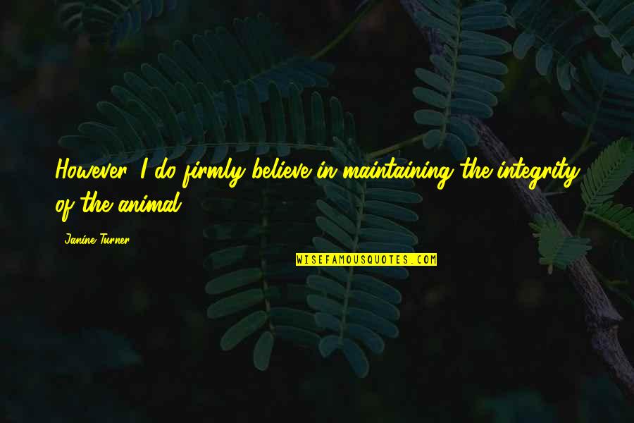 Janine's Quotes By Janine Turner: However, I do firmly believe in maintaining the