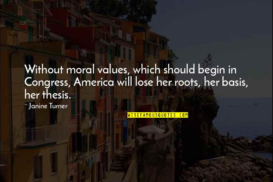 Janine's Quotes By Janine Turner: Without moral values, which should begin in Congress,