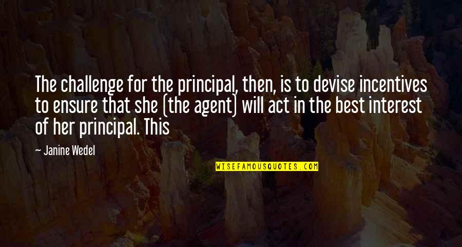 Janine's Quotes By Janine Wedel: The challenge for the principal, then, is to