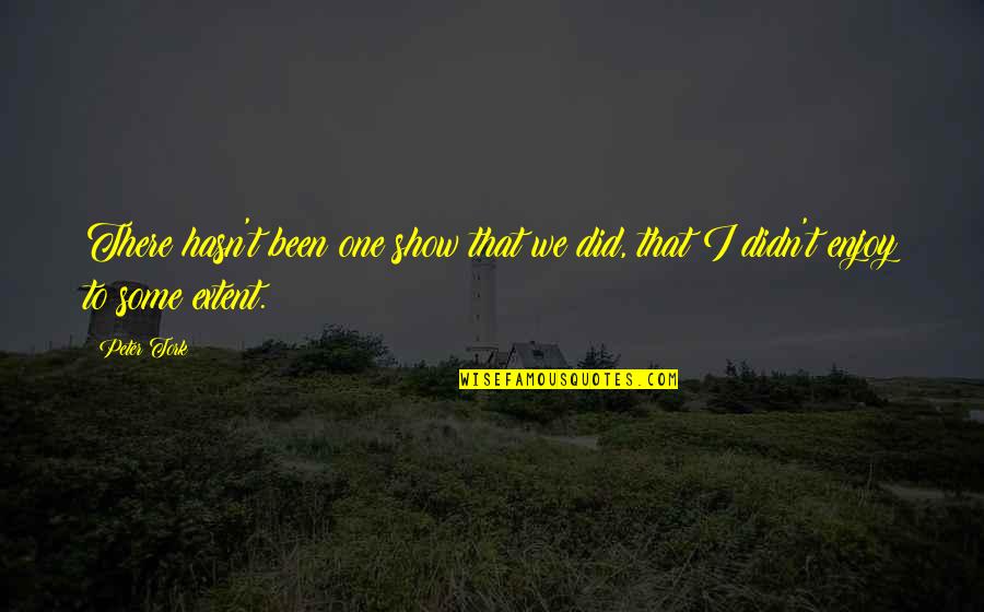 Janini Millet Quotes By Peter Tork: There hasn't been one show that we did,