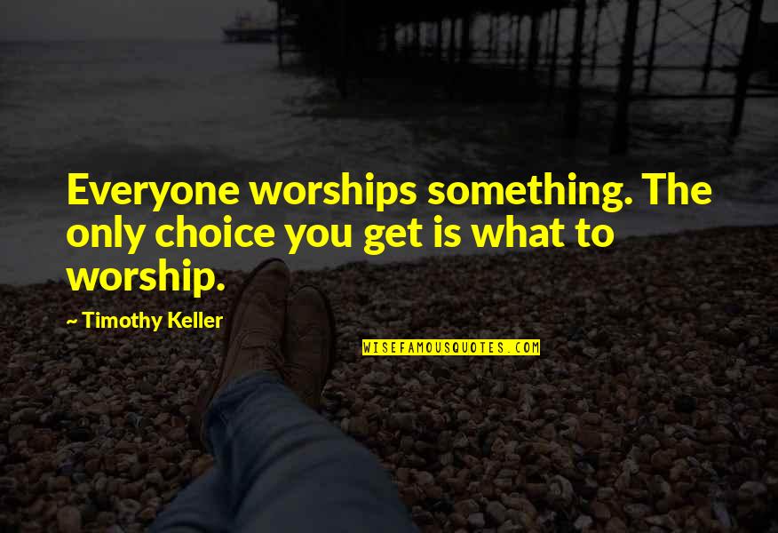 Janire Business Quotes By Timothy Keller: Everyone worships something. The only choice you get