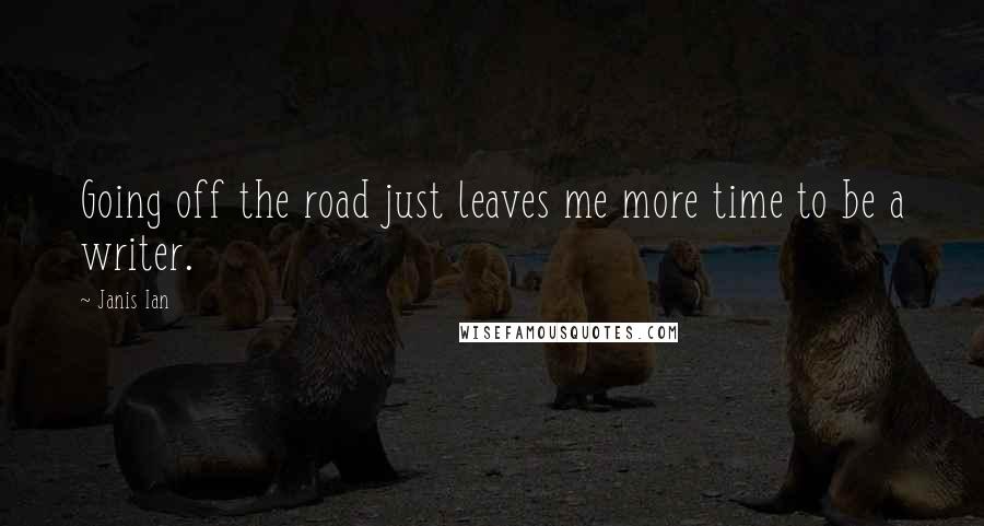 Janis Ian quotes: Going off the road just leaves me more time to be a writer.