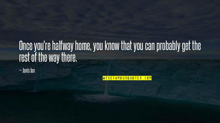 Janis Ian Quotes By Janis Ian: Once you're halfway home, you know that you