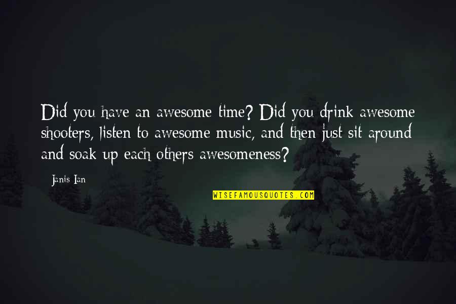 Janis Ian Quotes By Janis Ian: Did you have an awesome time? Did you