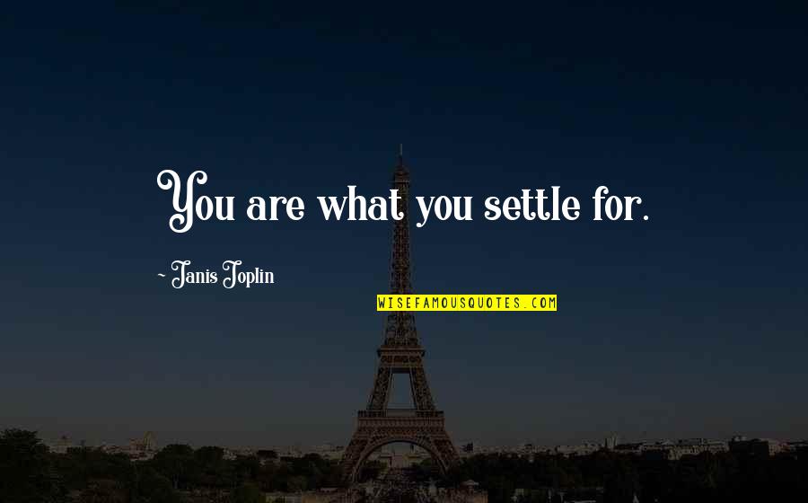 Janis Joplin Best Quotes By Janis Joplin: You are what you settle for. Janis Joplin Best Quotes By Janis Joplin: You are what you settle for.