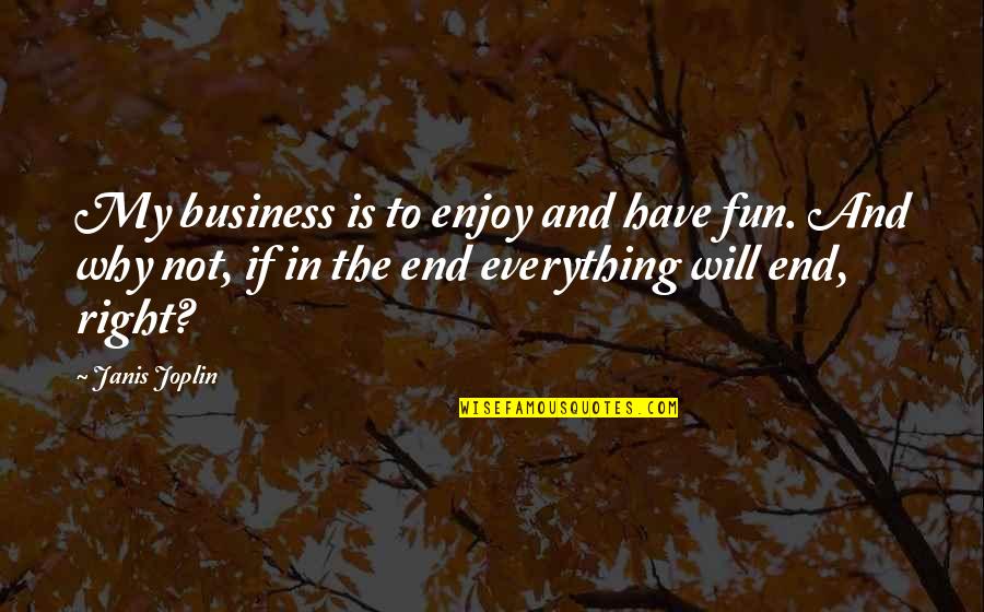 Janis Joplin Best Quotes By Janis Joplin: My business is to enjoy and have fun. Janis Joplin Best Quotes By Janis Joplin: My business is to enjoy and have fun.