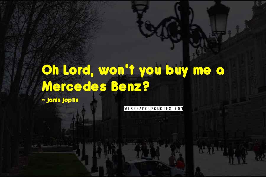 Janis Joplin quotes: Oh Lord, won't you buy me a Mercedes Benz?