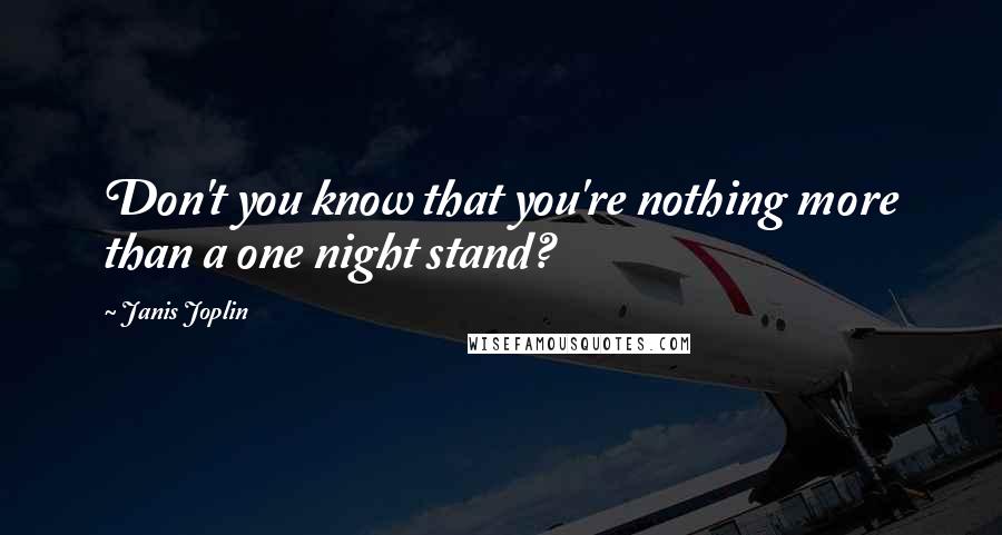 Janis Joplin quotes: Don't you know that you're nothing more than a one night stand?