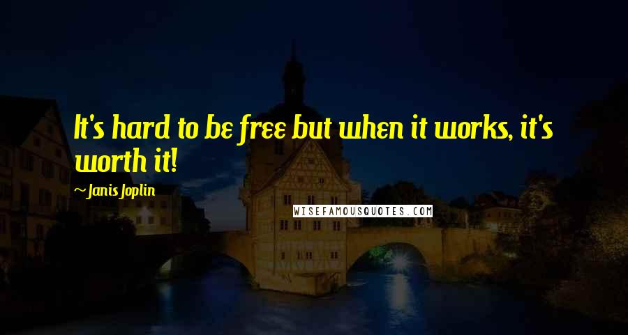 Janis Joplin quotes: It's hard to be free but when it works, it's worth it!