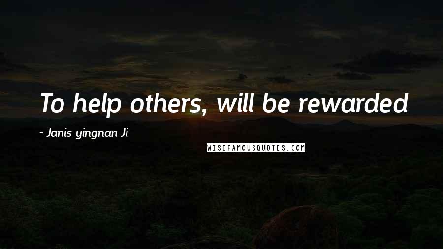 Janis Yingnan Ji quotes: To help others, will be rewarded