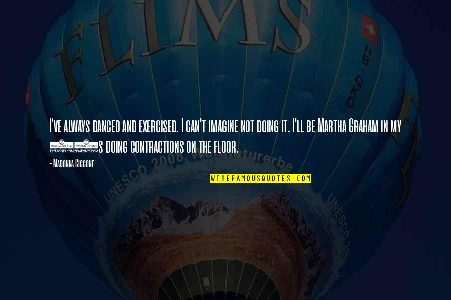 Janisch Attila Quotes By Madonna Ciccone: I've always danced and exercised. I can't imagine Janisch Attila Quotes By Madonna Ciccone: I've always danced and exercised. I can't imagine