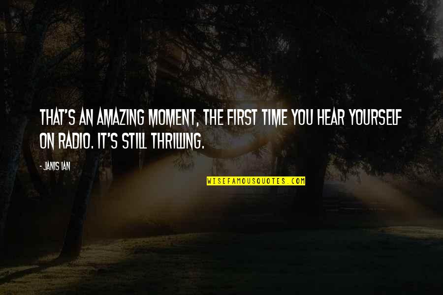 Janis's Quotes By Janis Ian: That's an amazing moment, the first time you